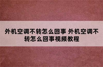 外机空调不转怎么回事 外机空调不转怎么回事视频教程